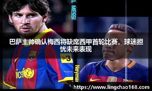 巴萨主帅确认梅西将缺席西甲首轮比赛，球迷担忧未来表现