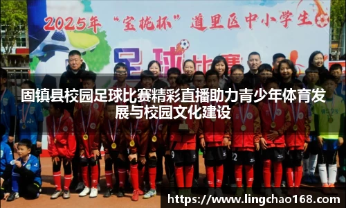 固镇县校园足球比赛精彩直播助力青少年体育发展与校园文化建设