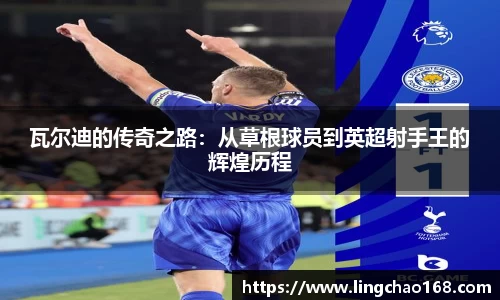 瓦尔迪的传奇之路：从草根球员到英超射手王的辉煌历程