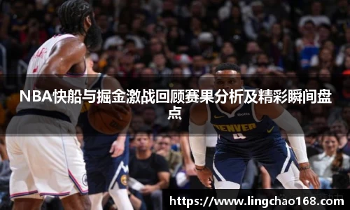 NBA快船与掘金激战回顾赛果分析及精彩瞬间盘点