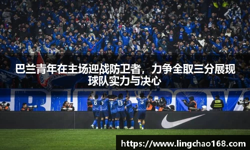 巴兰青年在主场迎战防卫者，力争全取三分展现球队实力与决心