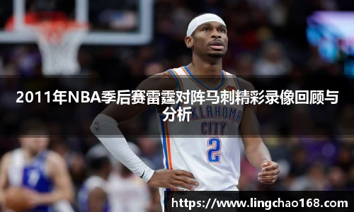 2011年NBA季后赛雷霆对阵马刺精彩录像回顾与分析